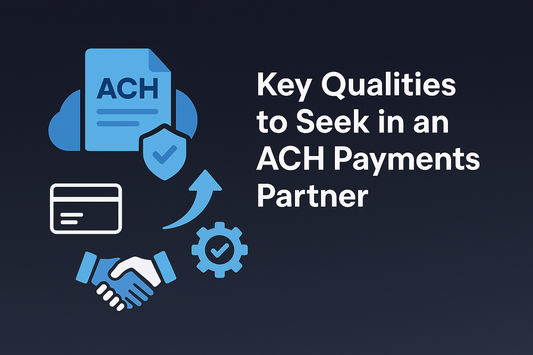 Key Qualities to Seek in an ACH Payments Partner