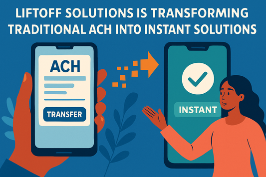 How Liftoff Solutions Is Transforming Traditional ACH into Instant Solutions