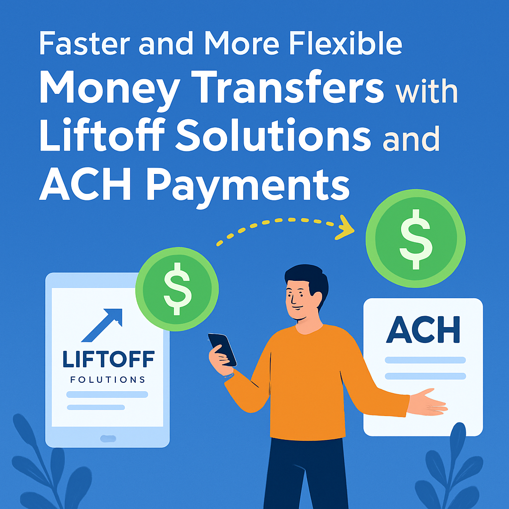 Faster and More Flexible Money Transfers with Liftoff Solutions and ACH Payments