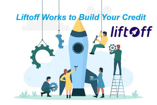 Why Liftoff Works to Build Your Credit
