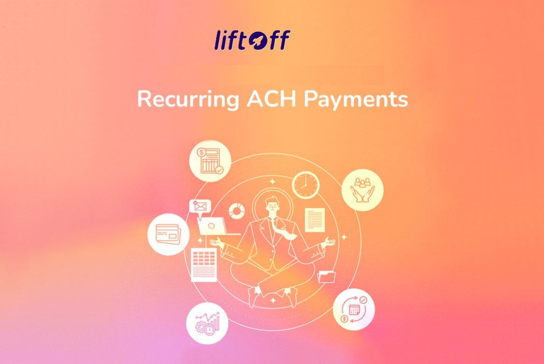 Recurring ACH Payments Why Liftoff ACH Solutions Is Your Best Option