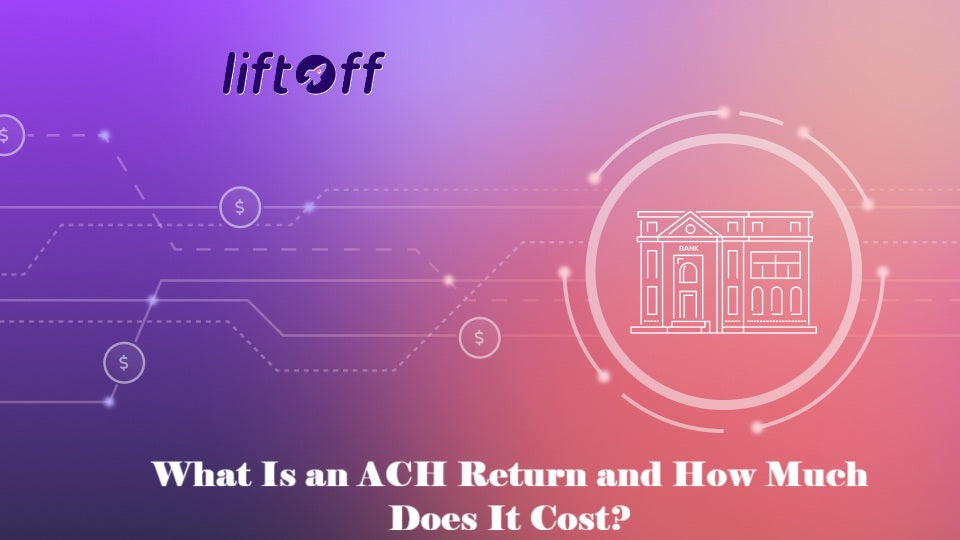 What Is an ACH Return & Its Cost | Liftoff Platform
